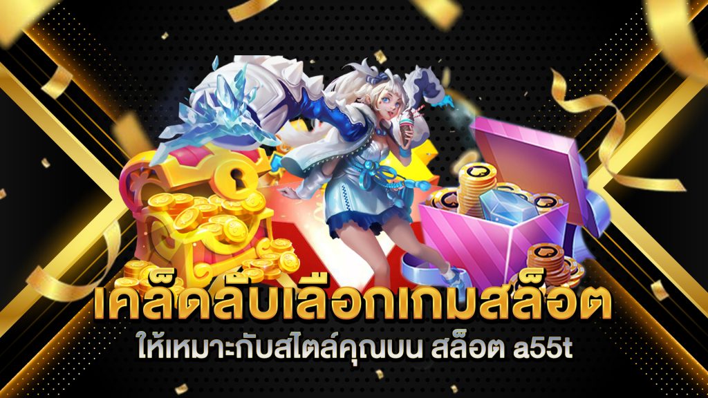 เคล็ดลับเลือกเกมสล็อตให้เหมาะกับสไตล์คุณบน-สล็อต-a55t